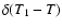 $\delta(T_1-T)$