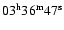 $03^{\rm h}36^{\rm m}47^{\rm s}$