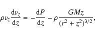 \begin{displaymath}\rho v_z \frac{{\rm d}v_z}{{\rm d}z}=-\frac{{\rm d}P}{{\rm d}z}-\rho
\frac{GMz}{(r^2+z^2)^{3/2}},
\end{displaymath}
