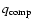 ${q_{\rm {comp}}}$