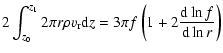 $\displaystyle 2 \int_{z_0}^{z_1} 2\pi r \rho v_{\rm r} {\rm d}z=
3\pi f\left(1+2\frac{{\rm d}\ln f}{{\rm d}\ln r}\right)$