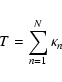 \begin{displaymath}T = \sum_{n=1}^{N}\kappa_{n}
\end{displaymath}