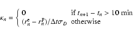 \begin{displaymath}\kappa_{n} = \left\{ \begin{array}{ll}
0 & \mbox{if $t_{n+1}-...
..._{n})/\Delta t\sigma_{D} & \mbox{otherwise}
\end{array}\right. \end{displaymath}