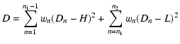 $\displaystyle D = \sum_{n=1}^{n_{1}-1}w_{n}(D_{n}-H)^{2}+\sum_{n=n_{1}}^{n_{2}}w_{n}(D_{n}-L)^{2}$