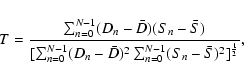 \begin{displaymath}T = \frac{\sum_{n=0}^{N-1}(D_{n}-\bar{D})(S_{n}-\bar{S})}
{[...
...{D})^{2}\sum_{n=0}^{N-1}
(S_{n}-\bar{S})^{2}]^{\frac{1}{2}}},
\end{displaymath}