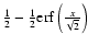 $\frac{1}{2}-\frac{1}{2}{\rm erf}
\left(\frac{x}{\sqrt{2}}\right)$