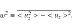 \begin{displaymath}%
w^2 \equiv \overline{ <u_z^2>-<u_z>^2 }.
\end{displaymath}