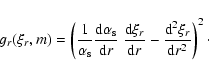 \begin{displaymath}%
g_{r}(\xi_{r},m) =
\left( {1 \over\alpha_{\rm s} } \frac {...
...} r} - \frac {{\rm d} ^2 \xi_r } {{\rm d} r^2} \right )^2\cdot
\end{displaymath}