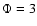 $\Phi=3$