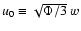 $u_0 \equiv \sqrt{ \Phi/3} ~ w $