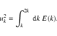 \begin{displaymath}%
u_k^2 = \int_k^{2 k}~{\rm d}k~E(k).
\end{displaymath}