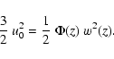\begin{displaymath}%
{3 \over 2 } ~ u_0^2 = {1 \over 2} ~ \Phi(z) ~ w^2(z).
\end{displaymath}