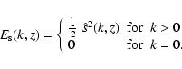 \begin{displaymath}%
E_{\rm s}(k,z) = \left \{
\begin{array}{lcl}
{ \displaysty...
... >0\\
\displaystyle0 &\textrm{for} & k=0.
\end{array}\right .
\end{displaymath}