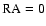 $\rm RA=0$