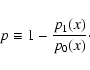 \begin{displaymath}p \equiv 1- \frac{p_1(x)}{p_0(x)}\cdot
\end{displaymath}