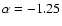 ${\alpha} = -1.25$