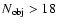 $N_{\rm obj} >18$