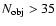 $N_{\rm obj} > 35$