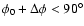 $\phi_0 + \Delta \phi < 90^\circ$