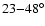 $23 {-} 48^\circ$