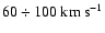 $60 \div 100~\rm km~s^{-1}$