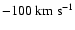 $-100~\rm km~s^{-1}$