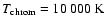 $T_{\rm chrom} = 10~000~{\rm K}$