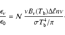 \begin{displaymath}\frac{\epsilon_{\nu}}{\epsilon_{0}} = {\cal N} \:
\frac{\nu...
...T_{\rm b}) \Delta \ell n \nu }{\sigma T_{\rm b}^{4}/\pi} \cdot
\end{displaymath}