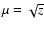 $\mu = \sqrt{z}$