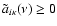 $ \tilde{a}_{i \kappa}(\nu) \geq 0$