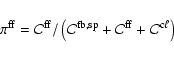 \begin{displaymath}\pi^{\rm ff} = {\cal C}^{\rm ff}/ \left({\cal C}^{\rm fb, sp} + {\cal C}^{\rm ff} +
{\cal C}^{{\rm c} \ell}\right)
\end{displaymath}