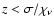 $z < \sigma/\chi_{\nu}$