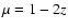 $\mu = 1-2z$