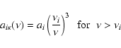 \begin{displaymath}a_{i \kappa}(\nu) = a_{i} \left( \frac{\nu_{i}}{\nu}\right)^{3} \;\;
\mbox{for} \;\; \nu > \nu_{i}
\end{displaymath}