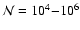 ${\cal N} = 10^{4}{-}10^{6}$