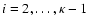 $i = 2, \ldots ,\kappa-1$