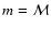 $m = {\cal M}$