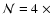 ${\cal N} = 4~\times$