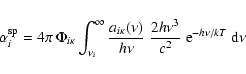 \begin{displaymath}\alpha^{\rm sp}_{i} = 4 \pi \: \Phi_{i \kappa}
\int_{\nu_{i...
...frac{2h \nu^{3}}{c^{2}} \;
{\rm e}^{-h \nu/kT} \; {\rm d} \nu
\end{displaymath}