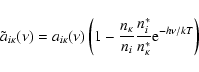 \begin{displaymath}\tilde{a}_{i \kappa}(\nu) = a_{i \kappa}(\nu)
\left(1 - \fr...
...
\frac{n_{i}^{*}}{n_{\kappa}^{*}} {\rm e}^{-h \nu/kT}\right)
\end{displaymath}