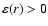 $\varepsilon (r)>0$