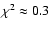 $\chi^2\approx 0.3$