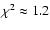 $\chi^2\approx 1.2$