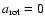 $a_{\rm rot}=0$