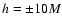 $h=\pm 10M$