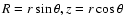 $R=r
\sin \theta, z=r \cos \theta$