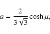 \begin{displaymath}a={2\over 3 \sqrt{3}}\cosh \mu,
\end{displaymath}