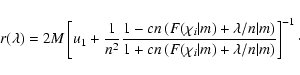 \begin{displaymath}r(\lambda)=2 M \left[ u_1+{1\over n^2}{1-cn\left(F(\chi _i\ve...
...ft(F(\chi_i\vert m)+\lambda /n\vert m\right)}\right]^{-1}\cdot
\end{displaymath}