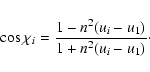 \begin{displaymath}\cos \chi_i={1-n^2 (u_i-u_1)\over 1+n^2 (u_i-u_1)}\cdot
\end{displaymath}