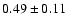 $0.49\pm 0.11$